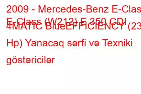 2009 - Mercedes-Benz E-Class
E-Class (W212) E 350 CDI 4MATIC BlueEFFICIENCY (231 Hp) Yanacaq sərfi və Texniki göstəricilər