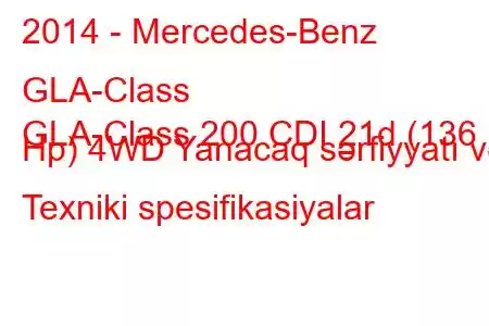 2014 - Mercedes-Benz GLA-Class
GLA-Class 200 CDI 21d (136 Hp) 4WD Yanacaq sərfiyyatı və Texniki spesifikasiyalar