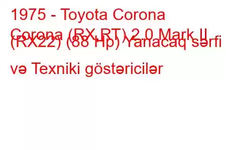 1975 - Toyota Corona
Corona (RX,RT) 2.0 Mark II (RX22) (88 Hp) Yanacaq sərfi və Texniki göstəricilər