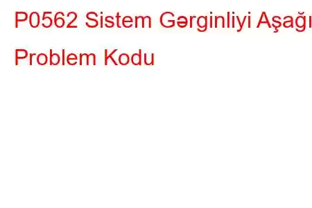 P0562 Sistem Gərginliyi Aşağı Problem Kodu