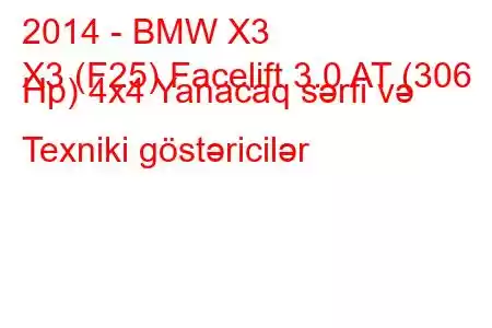 2014 - BMW X3
X3 (F25) Facelift 3.0 AT (306 Hp) 4x4 Yanacaq sərfi və Texniki göstəricilər