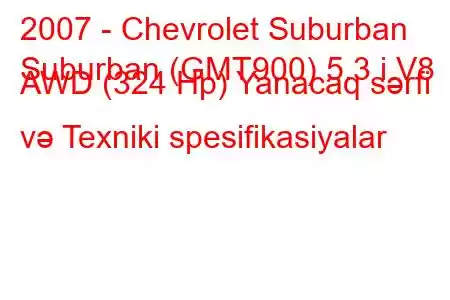 2007 - Chevrolet Suburban
Suburban (GMT900) 5.3 i V8 AWD (324 Hp) Yanacaq sərfi və Texniki spesifikasiyalar