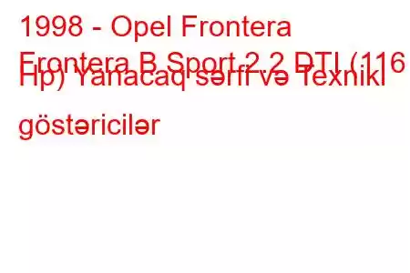 1998 - Opel Frontera
Frontera B Sport 2.2 DTI (116 Hp) Yanacaq sərfi və Texniki göstəricilər