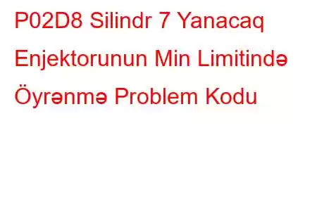 P02D8 Silindr 7 Yanacaq Enjektorunun Min Limitində Öyrənmə Problem Kodu