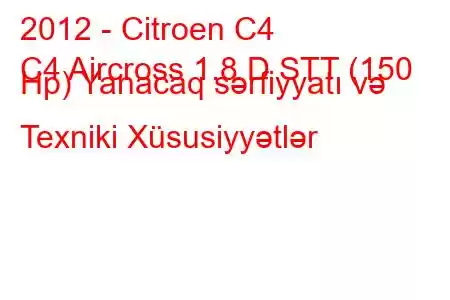 2012 - Citroen C4
C4 Aircross 1.8 D STT (150 Hp) Yanacaq sərfiyyatı və Texniki Xüsusiyyətlər