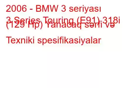 2006 - BMW 3 seriyası
3 Series Touring (E91) 318i (129 Hp) Yanacaq sərfi və Texniki spesifikasiyalar