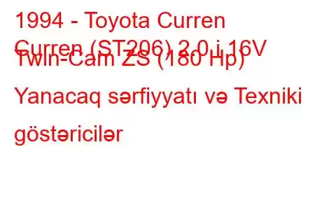 1994 - Toyota Curren
Curren (ST206) 2.0 i 16V Twin-Cam ZS (180 Hp) Yanacaq sərfiyyatı və Texniki göstəricilər