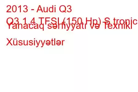 2013 - Audi Q3
Q3 1.4 TFSI (150 Hp) S tronic Yanacaq sərfiyyatı və Texniki Xüsusiyyətlər