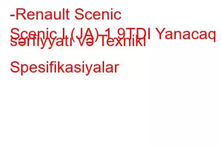 -Renault Scenic
Scenic I (JA) 1.9TDI Yanacaq sərfiyyatı və Texniki Spesifikasiyalar