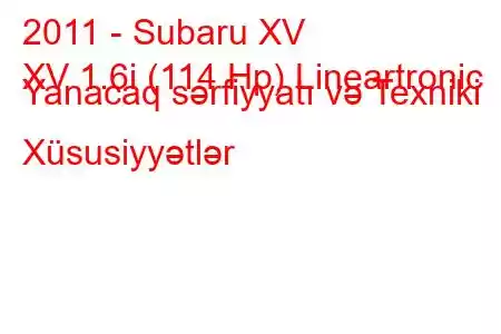 2011 - Subaru XV
XV 1.6i (114 Hp) Lineartronic Yanacaq sərfiyyatı və Texniki Xüsusiyyətlər