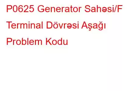 P0625 Generator Sahəsi/F Terminal Dövrəsi Aşağı Problem Kodu