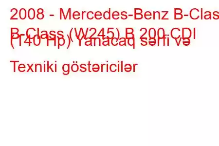 2008 - Mercedes-Benz B-Class
B-Class (W245) B 200 CDI (140 Hp) Yanacaq sərfi və Texniki göstəricilər