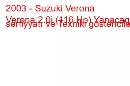 2003 - Suzuki Verona
Verona 2.0i (116 Hp) Yanacaq sərfiyyatı və Texniki göstəricilər