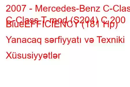 2007 - Mercedes-Benz C-Class
C-Class T-mod (S204) C 200 BlueEFFICIENCY (181 Hp) Yanacaq sərfiyyatı və Texniki Xüsusiyyətlər