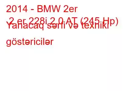 2014 - BMW 2er 2 er 228i 2.0 AT (245 Hp) Yanacaq sərfi və texniki göstəricilər