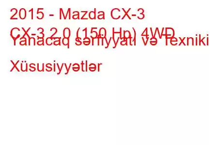 2015 - Mazda CX-3
CX-3 2.0 (150 Hp) 4WD Yanacaq sərfiyyatı və Texniki Xüsusiyyətlər