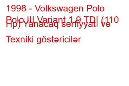 1998 - Volkswagen Polo
Polo III Variant 1.9 TDI (110 Hp) Yanacaq sərfiyyatı və Texniki göstəricilər