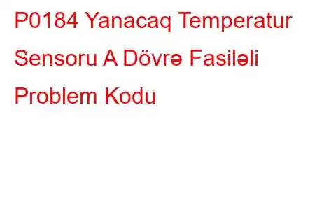 P0184 Yanacaq Temperatur Sensoru A Dövrə Fasiləli Problem Kodu