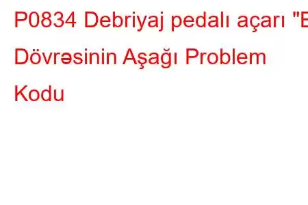 P0834 Debriyaj pedalı açarı 