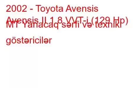 2002 - Toyota Avensis
Avensis II 1.8 VVT-i (129 Hp) MT Yanacaq sərfi və texniki göstəricilər