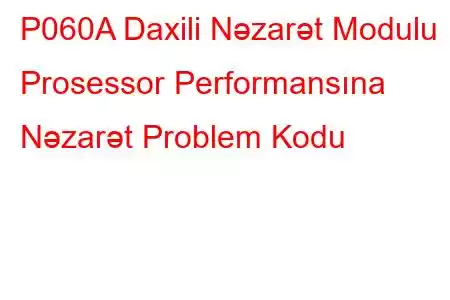 P060A Daxili Nəzarət Modulu Prosessor Performansına Nəzarət Problem Kodu