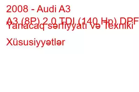 2008 - Audi A3
A3 (8P) 2.0 TDI (140 Hp) DPF Yanacaq sərfiyyatı və Texniki Xüsusiyyətlər