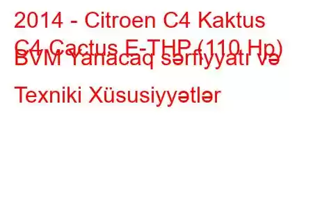 2014 - Citroen C4 Kaktus
C4 Cactus E-THP (110 Hp) BVM Yanacaq sərfiyyatı və Texniki Xüsusiyyətlər