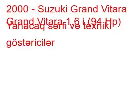 2000 - Suzuki Grand Vitara
Grand Vitara 1.6 i (94 Hp) Yanacaq sərfi və texniki göstəricilər