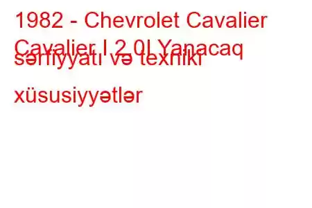 1982 - Chevrolet Cavalier
Cavalier I 2.0I Yanacaq sərfiyyatı və texniki xüsusiyyətlər