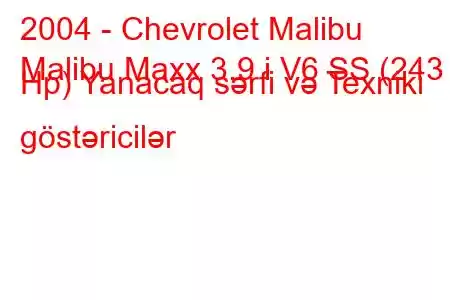 2004 - Chevrolet Malibu
Malibu Maxx 3.9 i V6 SS (243 Hp) Yanacaq sərfi və Texniki göstəricilər