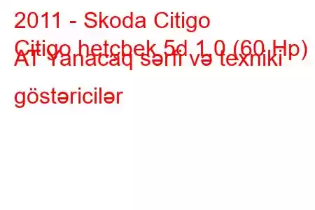 2011 - Skoda Citigo
Citigo hetçbek 5d 1.0 (60 Hp) AT Yanacaq sərfi və texniki göstəricilər