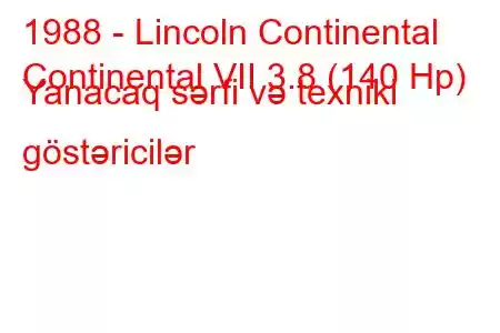 1988 - Lincoln Continental
Continental VII 3.8 (140 Hp) Yanacaq sərfi və texniki göstəricilər