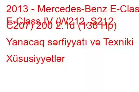 2013 - Mercedes-Benz E-Class
E-Class IV (W212, S212, C207) 200 2.1d (136 Hp) Yanacaq sərfiyyatı və Texniki Xüsusiyyətlər