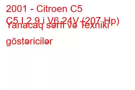 2001 - Citroen C5
C5 I 2.9 i V6 24V (207 Hp) Yanacaq sərfi və Texniki göstəricilər