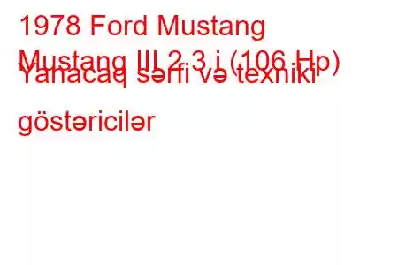 1978 Ford Mustang
Mustang III 2.3 i (106 Hp) Yanacaq sərfi və texniki göstəricilər