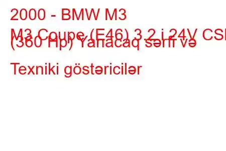 2000 - BMW M3
M3 Coupe (E46) 3.2 i 24V CSL (360 Hp) Yanacaq sərfi və Texniki göstəricilər