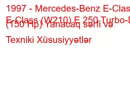 1997 - Mercedes-Benz E-Class
E-Class (W210) E 250 Turbo-D (150 Hp) Yanacaq sərfi və Texniki Xüsusiyyətlər