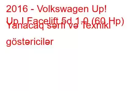 2016 - Volkswagen Up!
Up I Facelift 5d 1.0 (60 Hp) Yanacaq sərfi və Texniki göstəricilər