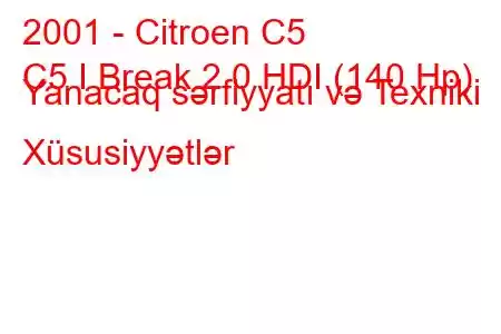 2001 - Citroen C5
C5 I Break 2.0 HDI (140 Hp) Yanacaq sərfiyyatı və Texniki Xüsusiyyətlər