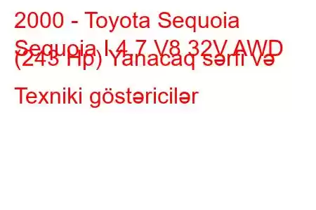 2000 - Toyota Sequoia
Sequoia I 4.7 V8 32V AWD (243 Hp) Yanacaq sərfi və Texniki göstəricilər