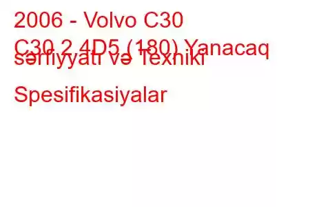 2006 - Volvo C30
C30 2.4D5 (180) Yanacaq sərfiyyatı və Texniki Spesifikasiyalar