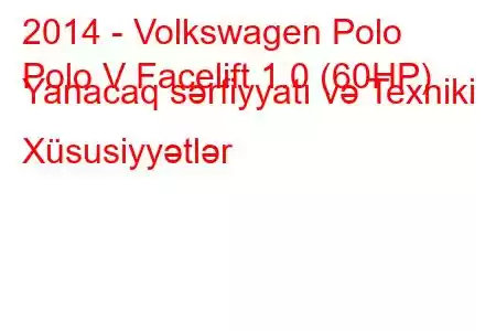 2014 - Volkswagen Polo
Polo V Facelift 1.0 (60HP) Yanacaq sərfiyyatı və Texniki Xüsusiyyətlər