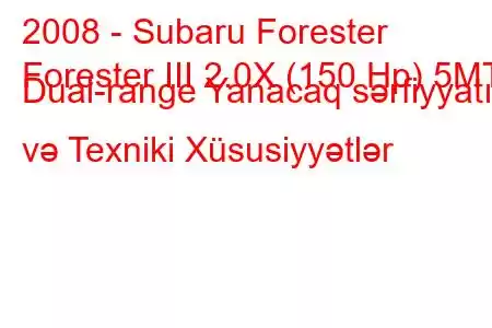 2008 - Subaru Forester
Forester III 2.0X (150 Hp) 5MT Dual-range Yanacaq sərfiyyatı və Texniki Xüsusiyyətlər