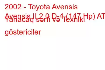 2002 - Toyota Avensis
Avensis II 2.0 D-4 (147 Hp) AT Yanacaq sərfi və Texniki göstəricilər