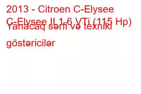 2013 - Citroen C-Elysee
C-Elysee II 1.6 VTi (115 Hp) Yanacaq sərfi və texniki göstəricilər