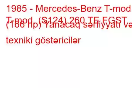 1985 - Mercedes-Benz T-mod.
T-mod. (S124) 260 TE FGST. (166 hp) Yanacaq sərfiyyatı və texniki göstəricilər