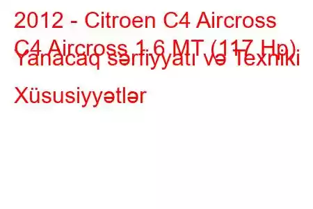 2012 - Citroen C4 Aircross
C4 Aircross 1.6 MT (117 Hp) Yanacaq sərfiyyatı və Texniki Xüsusiyyətlər