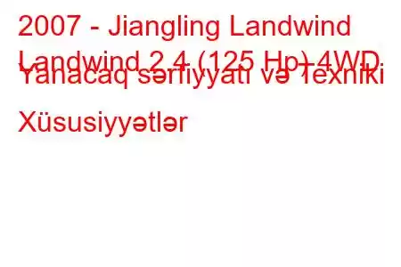 2007 - Jiangling Landwind
Landwind 2.4 (125 Hp) 4WD Yanacaq sərfiyyatı və Texniki Xüsusiyyətlər