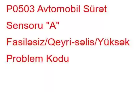 P0503 Avtomobil Sürət Sensoru 