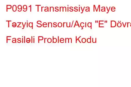 P0991 Transmissiya Maye Təzyiq Sensoru/Açıq 